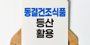 등산객을 위한 동결건조식품 활용법