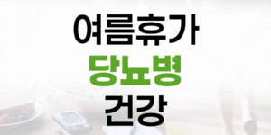 여름휴가, 당뇨병 환자를 위한 건강 관리 수칙