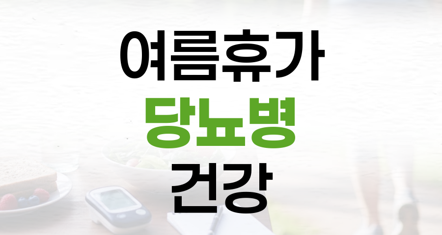 여름휴가, 당뇨병 환자를 위한 건강 관리 수칙